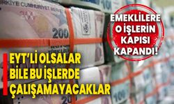 Emeklilere o işlerin kapısı kapandı! EYT’li olsalar bile bu işlerde çalışamayacaklar