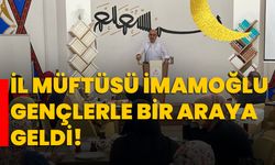 İl Müftüsü İmamoğlu gençlerle bir araya geldi!