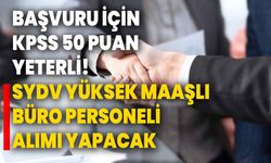 Başvuru için KPSS 50 puan yeterli! SYDV yüksek maaşlı büro personeli alımı yapacak