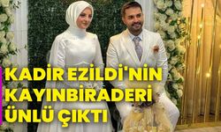 Kadir Ezildi'nin Kayınbiraderi Ünlü Çıktı