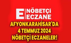 Afyonkarahisar'da 4 Temmuz 2024 Nöbetçi Eczaneler!