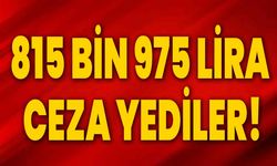 815 bin 975 lira ceza yediler!