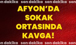 Afyon’da sokak ortasında kavga!