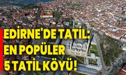 Edirne'de Tatil: En Popüler 5 Tatil Köyü!