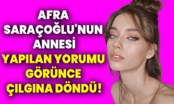 Afra Saraçoğlu'nun annesi, yapılan yorumu görünce çılgına döndü!