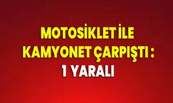 Motosiklet ile kamyonet çarpıştı : 1  yaralı