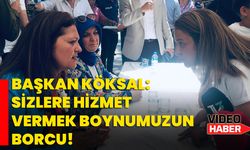 Başkan Köksal: Sizlere hizmet vermek boynumuzun borcu!