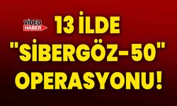 13 İlde "Sibergöz-50" Operasyonu!