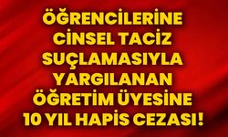 Öğrencilerine cinsel taciz suçlamasıyla yargılanan öğretim üyesine 10 yıl hapis cezası!