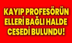 Kayıp Profesörün elleri bağlı halde cesedi bulundu!