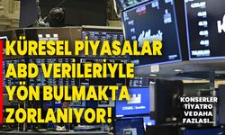 Küresel Piyasalar ABD Verileriyle Yön Bulmakta Zorlanıyor!