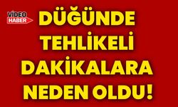 Düğünde tehlikeli dakikalara neden oldu!