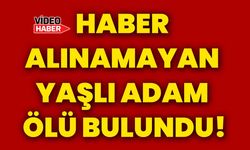 Haber alınamayan yaşlı adam ölü bulundu!