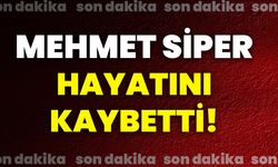 Mehmet Siper hayatını kaybetti!