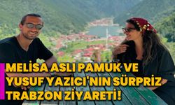 Melisa Aslı Pamuk ve Yusuf Yazıcı'nın Sürpriz Trabzon Ziyareti!