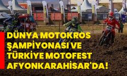 Dünya Motokros Şampiyonası ve Türkiye MOTOFEST Afyonkarahisar'da!