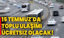 15 Temmuz'da, toplu ulaşımı ücretsiz olacak!