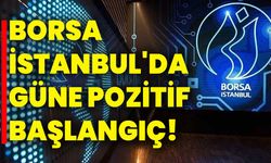 Borsa İstanbul'da Güne Pozitif Başlangıç!