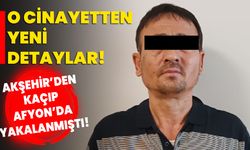 Akşehir’den kaçıp Afyon’da yakalanmıştı: O cinayetten yeni detaylar!