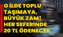 O ilde toplu taşımaya büyük zam! Her seferinde 20 TL ödenecek