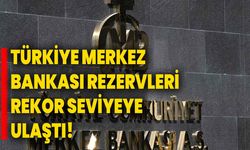 Türkiye Merkez Bankası Rezervleri Rekor Seviyeye Ulaştı!