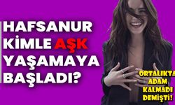 Hafsanur Sancaktutan kimle aşk yaşamaya başladı?