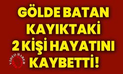 Gölde batan kayıktaki 2 kişi hayatını kaybetti!