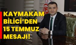 Kaymakam Bilici’den 15 Temmuz mesajı!