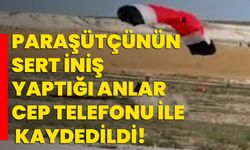 Paraşütçünün sert iniş yaptığı anlar cep telefonu ile kaydedildi!