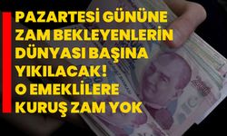 Pazartesi gününe zam bekleyenlerin dünyası başına yıkılacak! O emeklilere kuruş zam yok