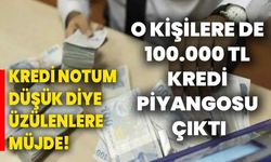 Kredi notum düşük diye üzülenlere müjde! O kişilere de 100.000 TL kredi piyangosu çıktı