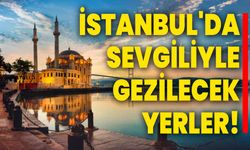 İstanbul'da Sevgiliyle Gezilecek Yerler!