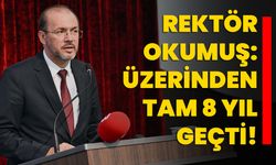 Rektör Okumuş: Üzerinden tam 8 yıl geçti!