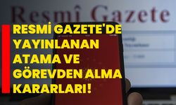 Resmi Gazete'de Yayınlanan Atama ve Görevden Alma Kararları!