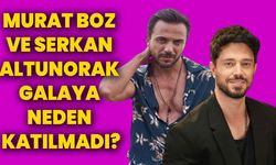 Murat Boz ve Serkan Altunorak Galaya neden katılmadı?