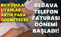 Bedava telefon faturası dönemi başladı! Bu koşula uyanlar artık para ödemeyecek