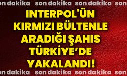 Interpol'ün kırmızı bültenle aradığı şahıs Türkiye’de yakalandı!