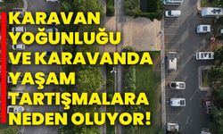 İstanbul'da karavan yoğunluğu ve karavanda yaşam tartışmalara neden oluyor!