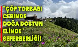 Kaçkar yaylalarında "Çöp torbası cebinde, doğa dostun elinde" seferberliği!