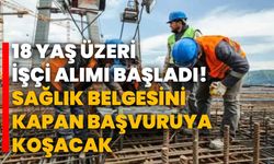 18 yaş üzeri işçi alımı başladı! Sağlık belgesini kapan başvuruya koşacak