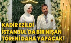 Kadir Ezildi, İstanbul'da bir nişan töreni daha yapacak!