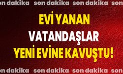 Evi yanan vatandaşlar yeni evine kavuştu