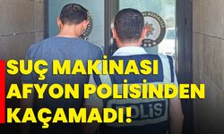 Suç makinası Afyon polisinden kaçamadı!