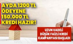 Ayda 1200 TL ödeyene 150.000 TL kredi hazır! Uzun vadeli düşük faizli kredi kampanyası başladı