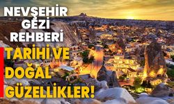 Nevşehir Gezi Rehberi: Tarihi ve Doğal Güzellikler!
