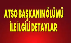 ATSO Başkanının Ölümü İle İlgili Detaylar