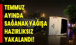 Temmuz Ayında Sağanak Yağışa Hazırlıksız Yakalandı