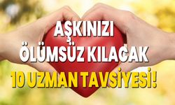 Aşkınızı Ölümsüz Kılacak 10 Uzman Tavsiyesi!