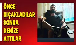 Önce Bıçakladılar, Sonra Denize Attılar