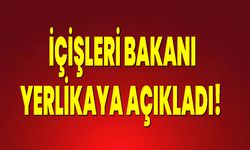 İçişleri Bakanı Yerlikaya Açıkladı!